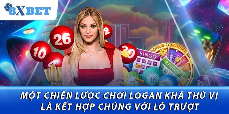 Một chiến lược chơi logan khá thú vị là kết hợp chúng với lô trượt