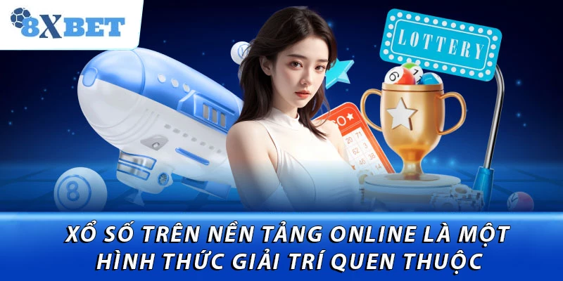 Xổ số trên nền tảng online là một hình thức giải trí quen thuộc